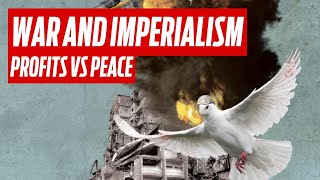 Profits vs peace: War and imperialism